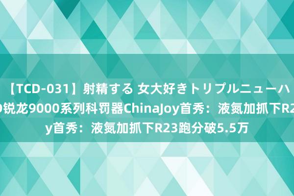 【TCD-031】射精する 女大好きトリプルニューハーフ乱交 AMD锐龙9000系列科罚器ChinaJoy首秀：液氮加抓下R23跑分破5.5万