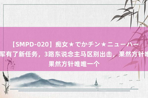 【SMPD-020】痴女★でかチン★ニューハーフ 自若军有了新任务，3路东说念主马区别出击，果然方针唯唯一个