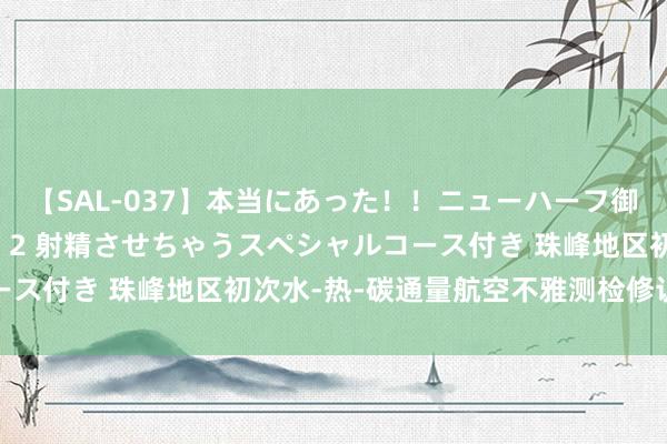 【SAL-037】本当にあった！！ニューハーフ御用達 性感エステサロン 2 射精させちゃうスペシャルコース付き 珠峰地区初次水-热-碳通量航空不雅测检修认真运转