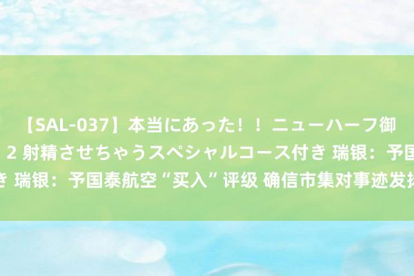 【SAL-037】本当にあった！！ニューハーフ御用達 性感エステサロン 2 射精させちゃうスペシャルコース付き 瑞银：予国泰航空“买入”评级 确信市集对事迹发扬反应略为正面