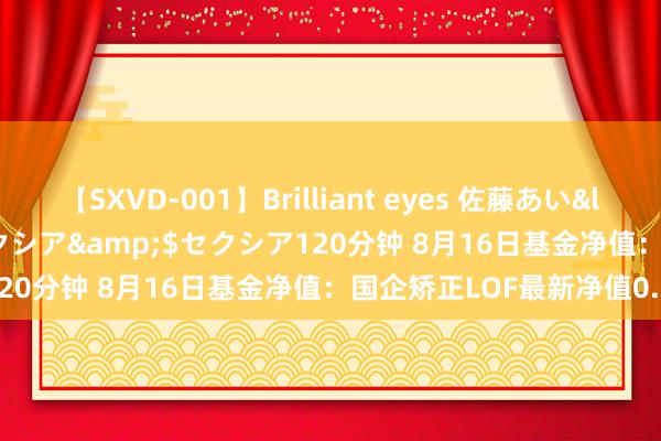 【SXVD-001】Brilliant eyes 佐藤あい</a>2006-11-01セクシア&$セクシア120分钟 8月16日基金净值：国企矫正LOF最新净值0.907