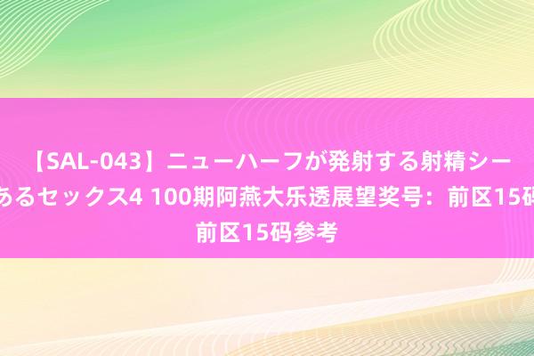 【SAL-043】ニューハーフが発射する射精シーンがあるセックス4 100期阿燕大乐透展望奖号：前区15码参考