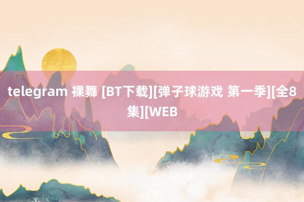 telegram 裸舞 [BT下载][弹子球游戏 第一季][全8集][WEB